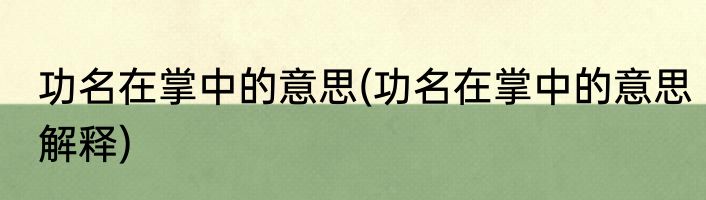 功名在掌中的意思(功名在掌中的意思解释)