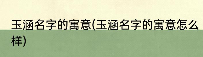 玉涵名字的寓意(玉涵名字的寓意怎么样)
