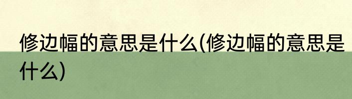 修边幅的意思是什么(修边幅的意思是什么)