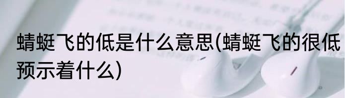 蜻蜓飞的低是什么意思(蜻蜓飞的很低预示着什么)