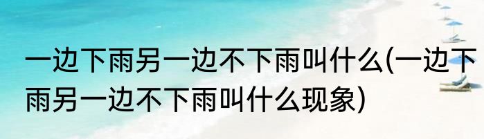 一边下雨另一边不下雨叫什么(一边下雨另一边不下雨叫什么现象)