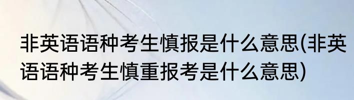 非英语语种考生慎报是什么意思(非英语语种考生慎重报考是什么意思)