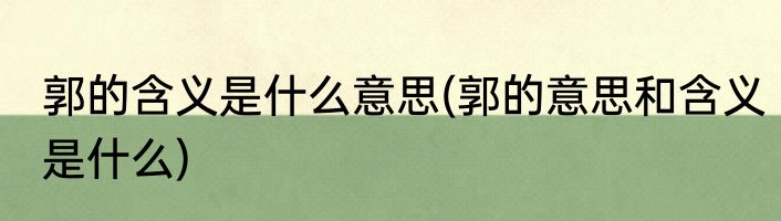 郭的含义是什么意思(郭的意思和含义是什么)