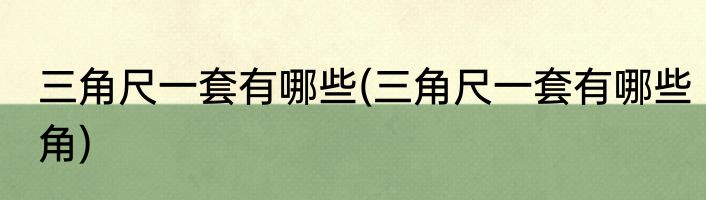 三角尺一套有哪些(三角尺一套有哪些角)