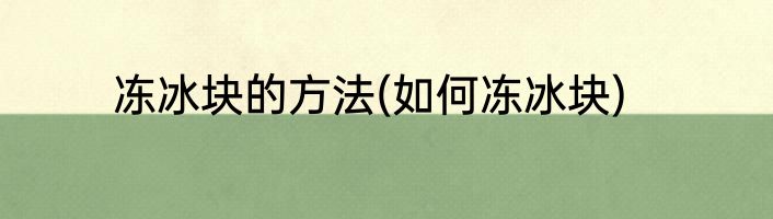 冻冰块的方法(如何冻冰块)