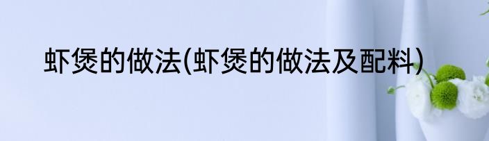 虾煲的做法(虾煲的做法及配料)