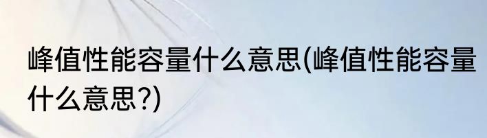 峰值性能容量什么意思(峰值性能容量什么意思?)