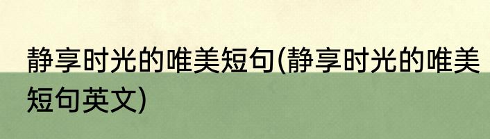 静享时光的唯美短句(静享时光的唯美短句英文)