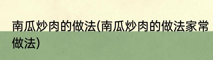 南瓜炒肉的做法(南瓜炒肉的做法家常做法)