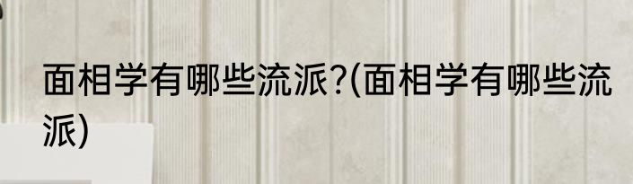面相学有哪些流派?(面相学有哪些流派)