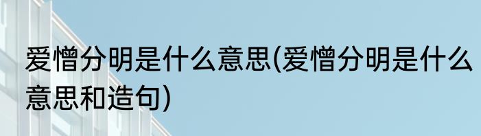 爱憎分明是什么意思(爱憎分明是什么意思和造句)