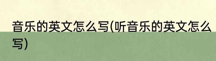 音乐的英文怎么写(听音乐的英文怎么写)