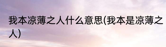 我本凉薄之人什么意思(我本是凉薄之人)