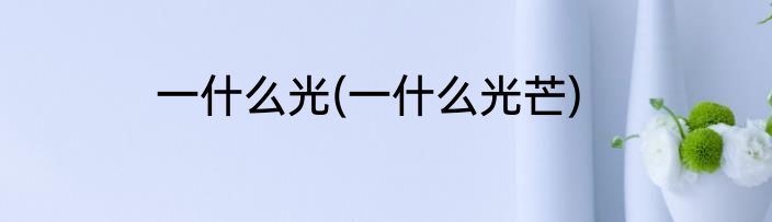 一什么光(一什么光芒)