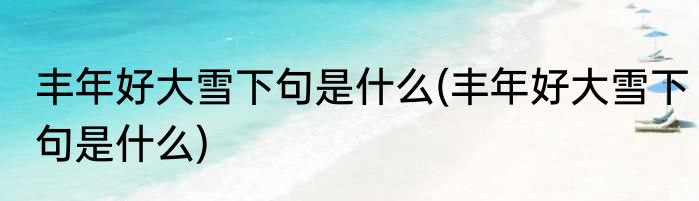 丰年好大雪下句是什么(丰年好大雪下句是什么)