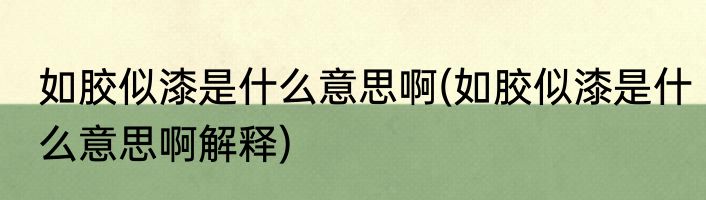 如胶似漆是什么意思啊(如胶似漆是什么意思啊解释)