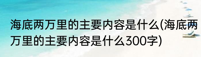 海底两万里的主要内容是什么(海底两万里的主要内容是什么300字)