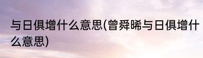 与日俱增什么意思(曾舜晞与日俱增什么意思)