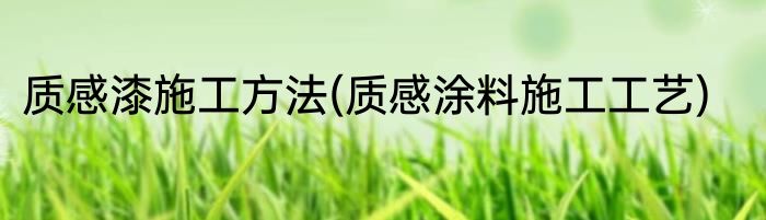 质感漆施工方法(质感涂料施工工艺)