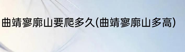 曲靖寥廓山要爬多久(曲靖寥廓山多高)