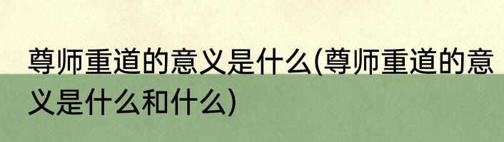 尊师重道的意义是什么(尊师重道的意义是什么和什么)