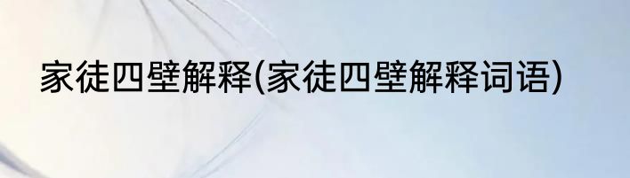 家徒四壁解释(家徒四壁解释词语)