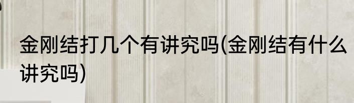 金刚结打几个有讲究吗(金刚结有什么讲究吗)