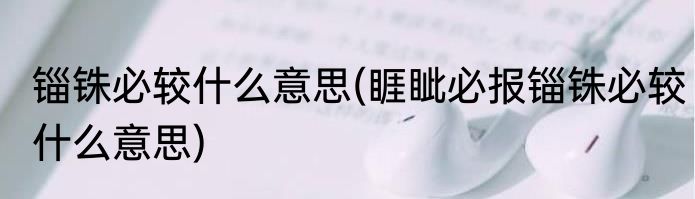 锱铢必较什么意思(睚眦必报锱铢必较什么意思)