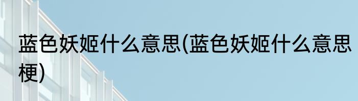 蓝色妖姬什么意思(蓝色妖姬什么意思梗)