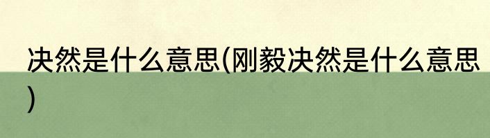 决然是什么意思(刚毅决然是什么意思)