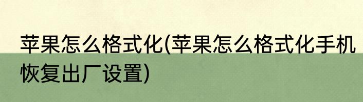 苹果怎么格式化(苹果怎么格式化手机恢复出厂设置)