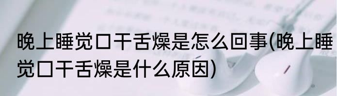 晚上睡觉口干舌燥是怎么回事(晚上睡觉囗干舌燥是什么原因)