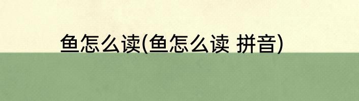 鱼怎么读(鱼怎么读 拼音)