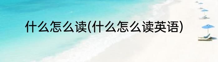什么怎么读(什么怎么读英语)