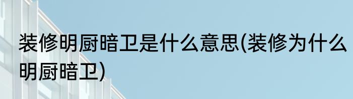 装修明厨暗卫是什么意思(装修为什么明厨暗卫)