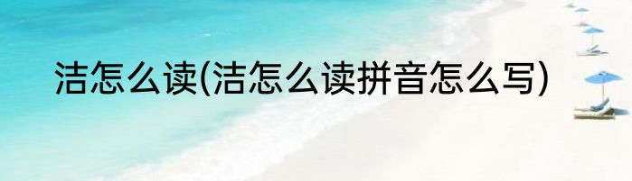 洁怎么读(洁怎么读拼音怎么写)