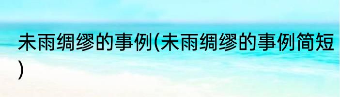 未雨绸缪的事例(未雨绸缪的事例简短)