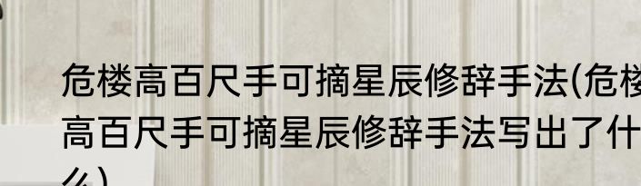 危楼高百尺手可摘星辰修辞手法(危楼高百尺手可摘星辰修辞手法写出了什么)