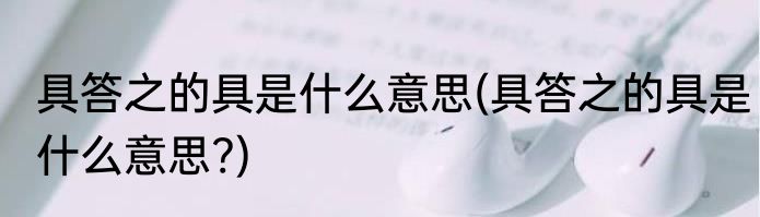 具答之的具是什么意思(具答之的具是什么意思?)