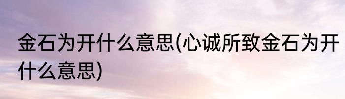 金石为开什么意思(心诚所致金石为开什么意思)