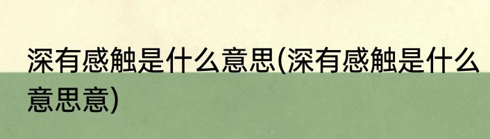 深有感触是什么意思(深有感触是什么意思意)