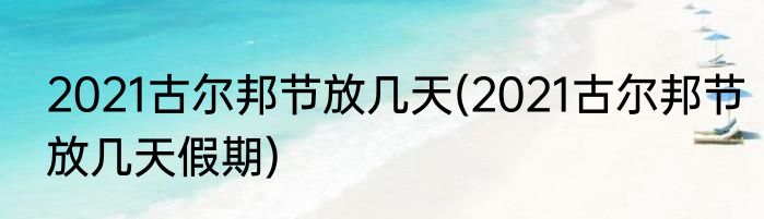 2021古尔邦节放几天(2021古尔邦节放几天假期)