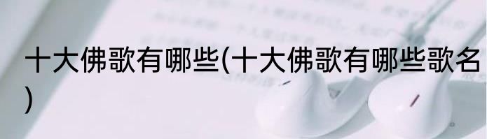 十大佛歌有哪些(十大佛歌有哪些歌名)