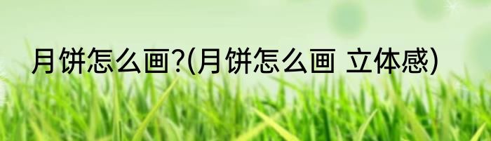 月饼怎么画?(月饼怎么画 立体感)