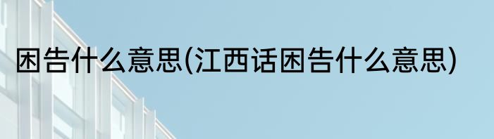 困告什么意思(江西话困告什么意思)