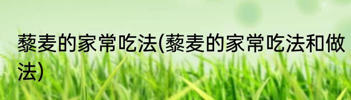 藜麦的家常吃法(藜麦的家常吃法和做法)