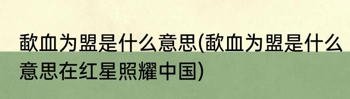歃血为盟是什么意思(歃血为盟是什么意思在红星照耀中国)