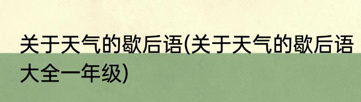 关于天气的歇后语(关于天气的歇后语大全一年级)