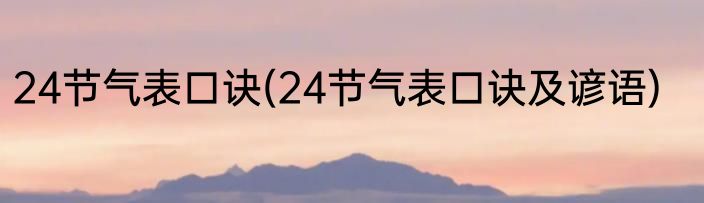 24节气表口诀(24节气表口诀及谚语)