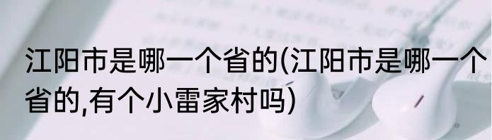 江阳市是哪一个省的(江阳市是哪一个省的,有个小雷家村吗)